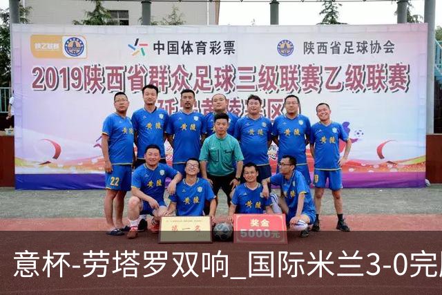 意杯-劳塔罗双响 国际米兰3-0完胜AC米兰挺进决赛
